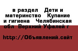  в раздел : Дети и материнство » Купание и гигиена . Челябинская обл.,Верхний Уфалей г.